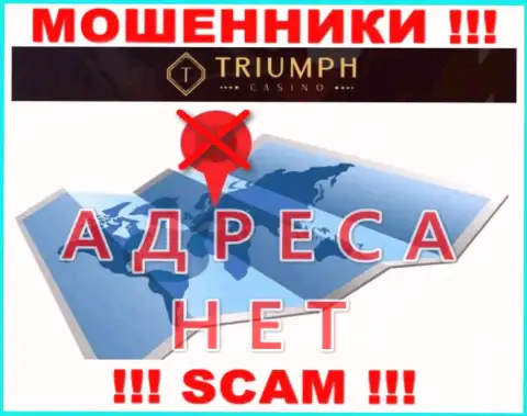 На информационном ресурсе конторы Triumph Casino нет ни слова об их официальном адресе регистрации - шулера !!!